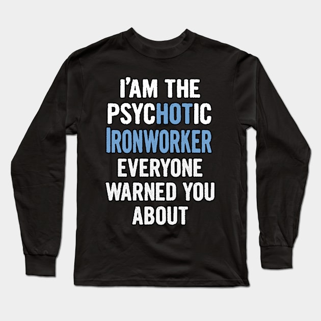 Tshirt Gift For Ironworkers - Psychotic Long Sleeve T-Shirt by divawaddle